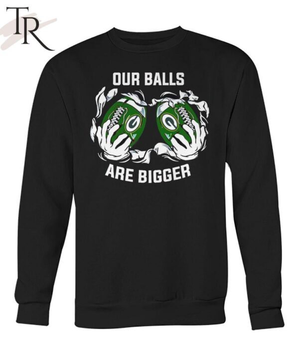 Our Balls Are Bigger Green Bay Packers Unisex T Shirt 3
