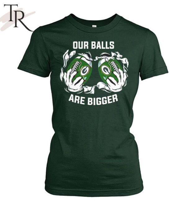 Our Balls Are Bigger Green Bay Packers Unisex T Shirt 6