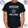 dallas cowboys caution now entering fan zone shirt shirt