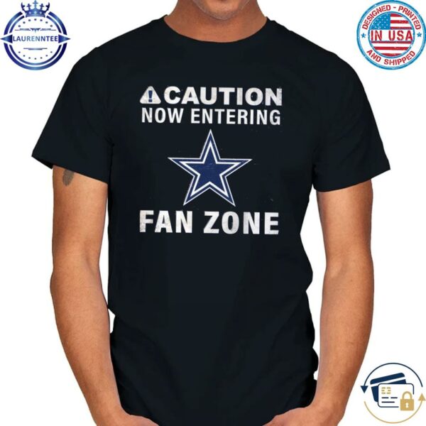 dallas cowboys caution now entering fan zone shirt shirt