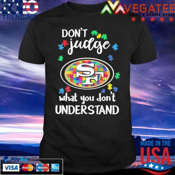 original san francisco 49ers dont judge what you dont understand autism 2024 shirt Shirt