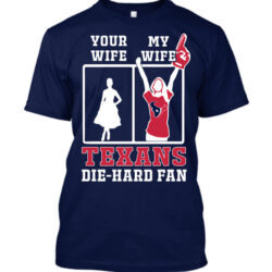 MY wife die-hard fan Houston Texans NFL T-Shirt