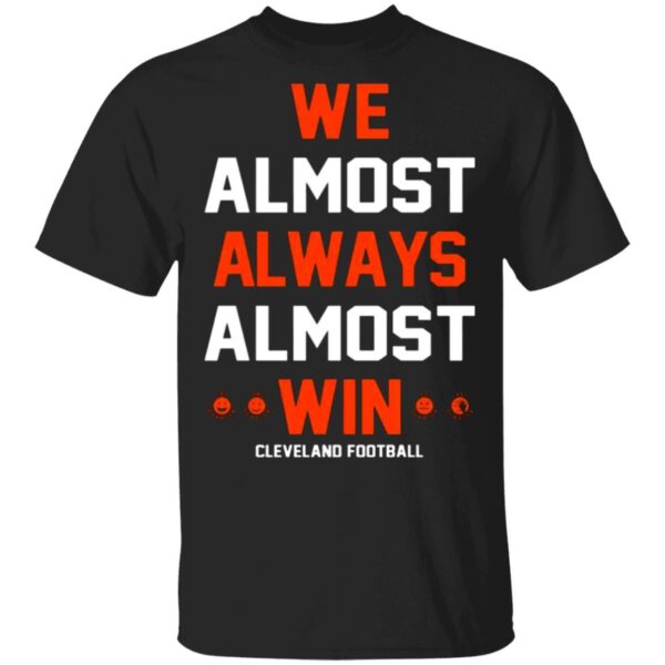 Cleveland Browns We Almost Always Almost Win Cleveland Football T-Shirts, Long Sleeve, Hoodies