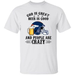 Denver Broncos God is Great Beer is Good And People Are Crazy Football NFL Shirt