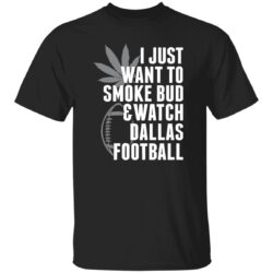 I Just Want To Smoke Bud & Watch Dallas Football Shirt