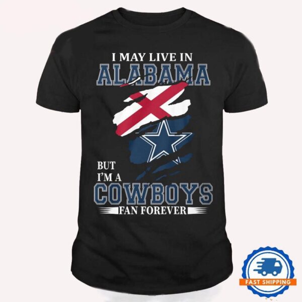 I May Live In Alabama But I’m A Cowboys Fan Forever, NFL Dallas Cowboys T Shirt