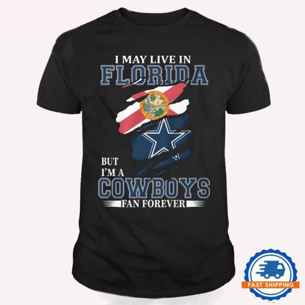 I May Live In Florida But I’m A Cowboys Fan Forever, NFL Dallas Cowboys T Shirt