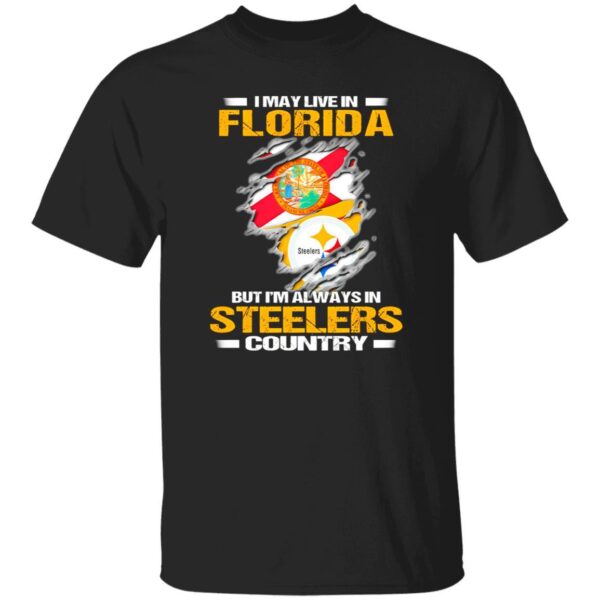 I May Live In Florida But I’m Always In Pittsburgh Steelers Country Shirt