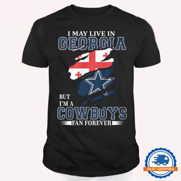 I May Live In Georgia But I’m A Cowboys Fan Forever, NFL Dallas Cowboys T Shirt