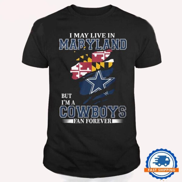 I May Live In Maryland But I’m A Cowboys Fan Forever, NFL Dallas Cowboys T Shirt