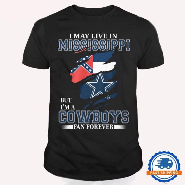 I May Live In Mississippi But I’m A Cowboys Fan Forever, NFL Dallas Cowboys T Shirt