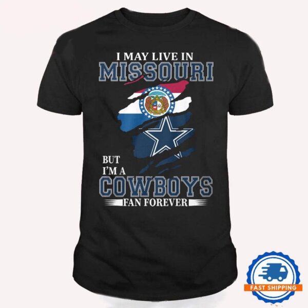 I May Live In Missouri But I’m A Cowboys Fan Forever, NFL Dallas Cowboys T Shirt