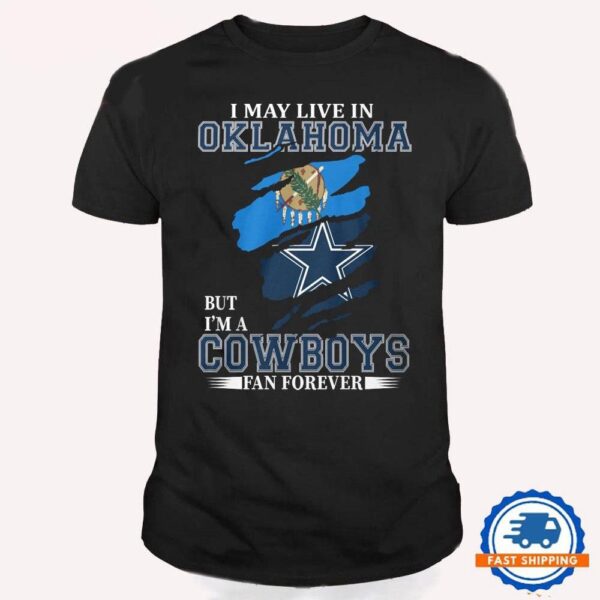 I May Live In Oklahoma But I’m A Cowboys Fan Forever, NFL Dallas Cowboys T Shirt