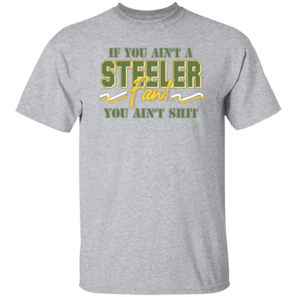 If You Ain’t A Steeler Fan You Ain’t Shit T-Shirts, Long Sleeve, Hoodies