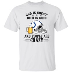 Indianapolis Colts God is Great Beer is Good And People Are Crazy Football NFL Shirt