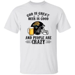 Jacksonville Jaguars God is Great Beer is Good And People Are Crazy Football NFL Shirt