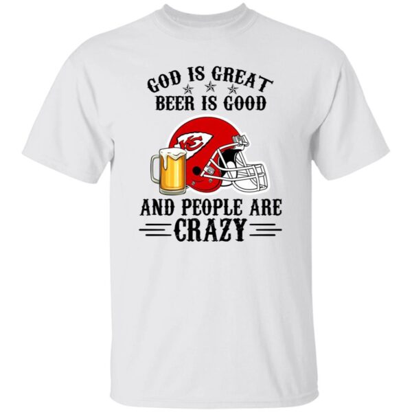 Kansas City Chiefs God is Great Beer is Good And People Are Crazy Football NFL Shirt