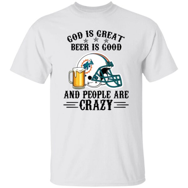 Miami Dolphins God is Great Beer is Good And People Are Crazy Football NFL Shirt