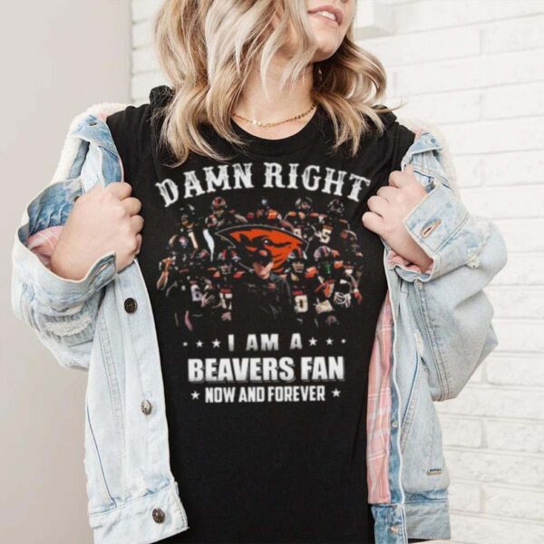 Oregon State Beavers damn right I am a Oregon State Beavers fan now and forever 2024 shirt