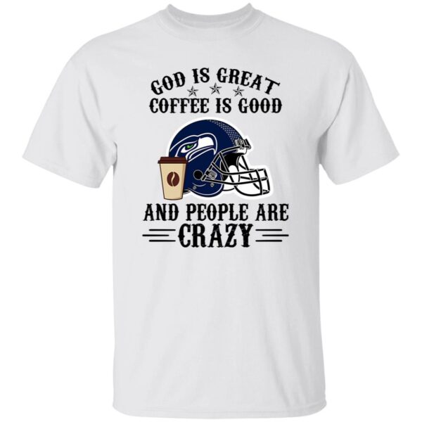 Seattle Seahawks God is Great Coffee is Good And People Are Crazy Football NFL Shirt