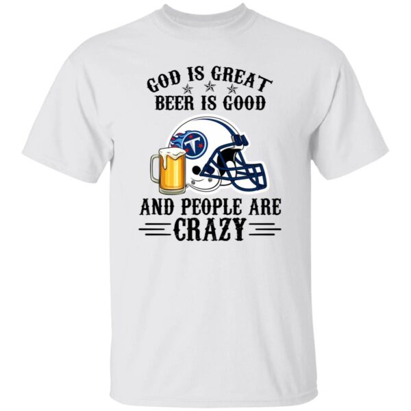 Tennessee Titans God is Great Beer is Good And People Are Crazy Football NFL Shirt