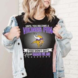 Until You Become A Nfl Fan You Don’t Get How Dabass We Minnesota Vikings 2024 Sweatshirt