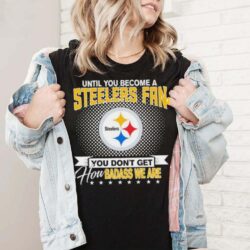 Until You Become A Nfl Pittsburgh Steelers Fan You Don’t Get How Dabass We Are 2024 Sweatshirt