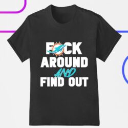 Miami Dolphins fuck around and find out shirt