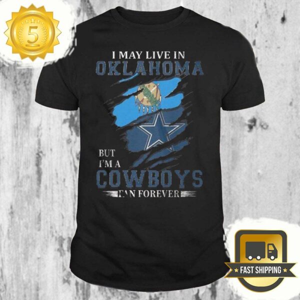 I May Live In Oklahoma But I’m A Nfl Dallas Cowboys Fan Forever 2024 T Shirt - available at - rugbyfanstore.com