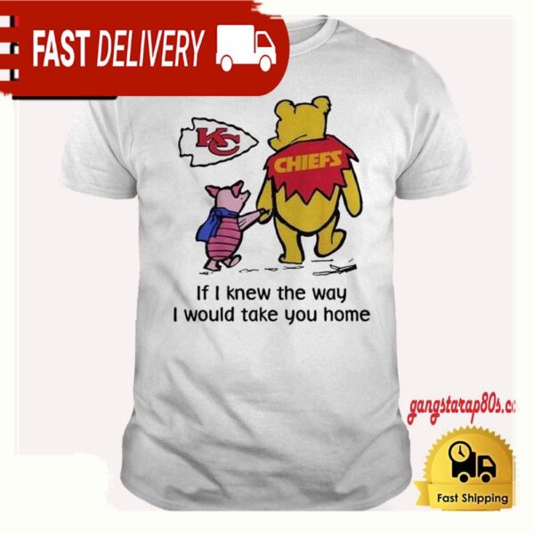 Kansas City Chiefs Winnie The Pooh If I Knew The Way I Would Take You Home T Shirt - available at - rugbyfanstore.com