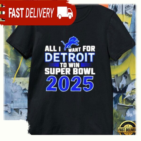 NFL Detroit Lions All I Want For Detroit To Win Super Bowl LIX 2025 T Shirt - available at - rugbyfanstore.com