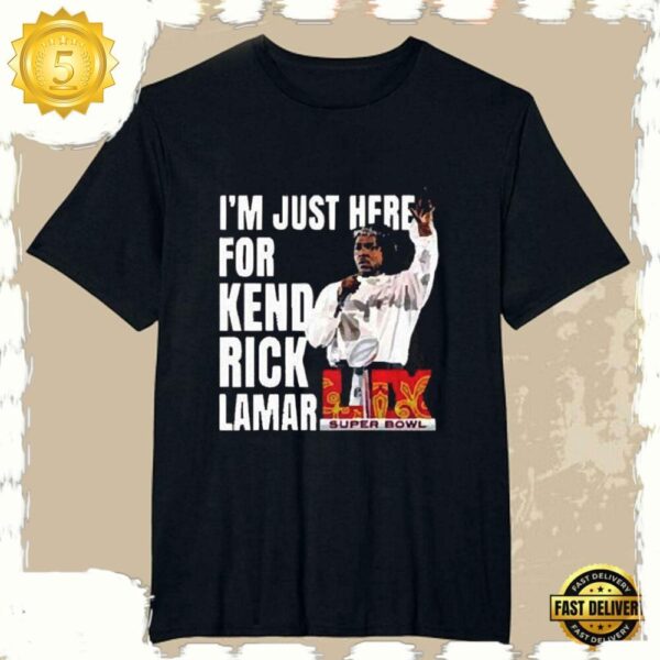 Super Bowl 2025 Halftime Show Im Just Here For Kendrick Lamar New Design T-Shirt - available at - rugbyfanstore.com