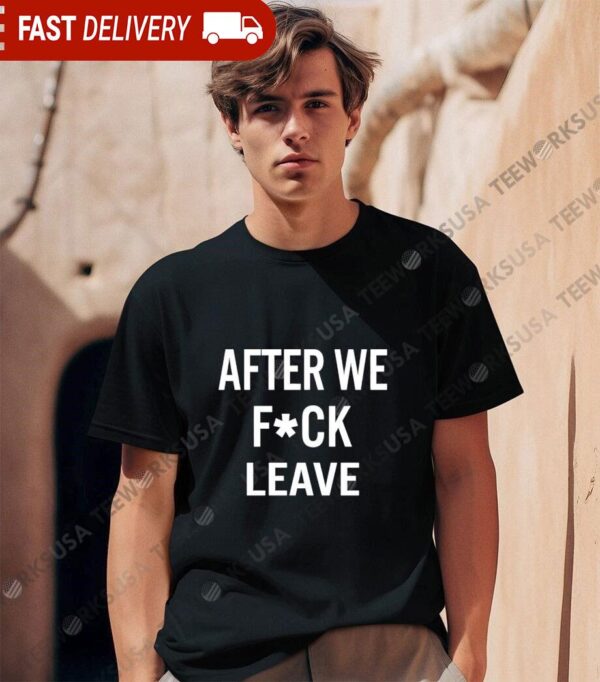 After We Fuck Leave shirt - available at - rugbyfanstore.com