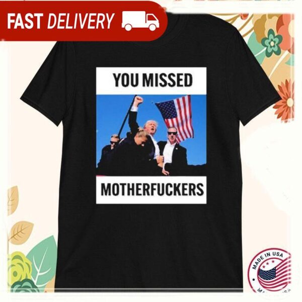 Donald Trump You Missed Motherfuckers T-Shirts - available at - rugbyfanstore.com