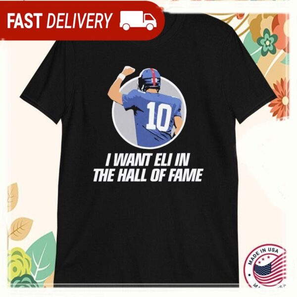 Eli Manning I Want Eli In The Hall Of Fame T-shirts - available at - rugbyfanstore.com