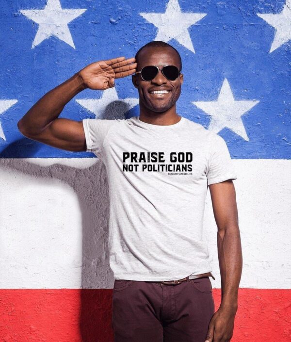 Enthuzst Apparel Co Praise God Not Politicians shirt - available at - rugbyfanstore.com