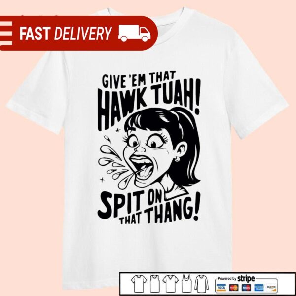 Give ’em that Hawk Tuah spit on that thing meme shirt - available at - rugbyfanstore.com