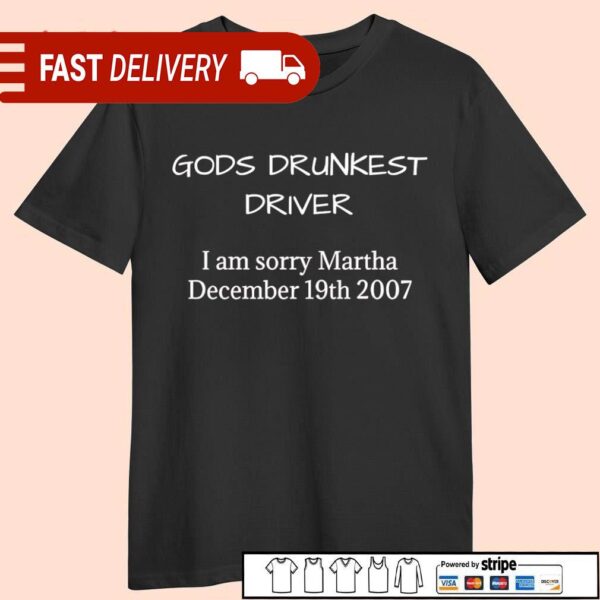 Gods drunkest driver I sorry Martha December 19th 2007 shirt - available at - rugbyfanstore.com