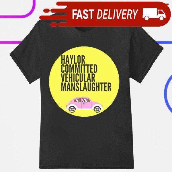 Haylor committed vehicular manslaughter shirt - available at - rugbyfanstore.com