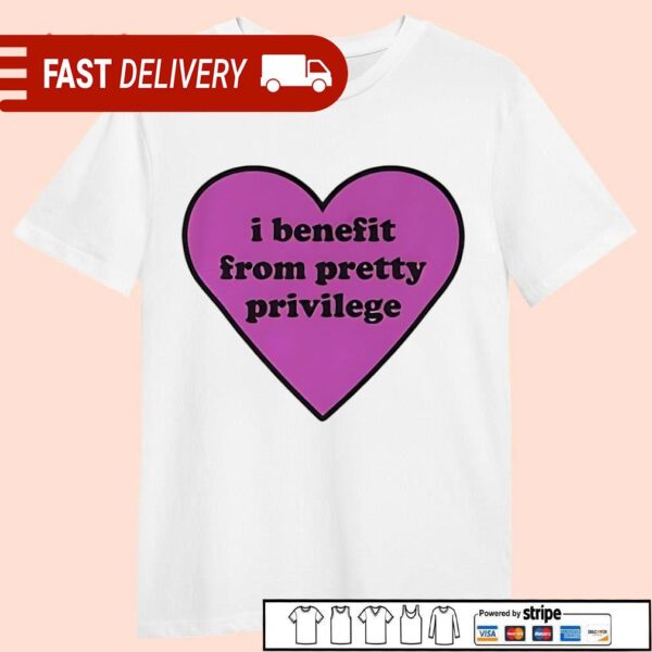 I benefit from pretty privilege Silly Gen Z heart shirt - available at - rugbyfanstore.com