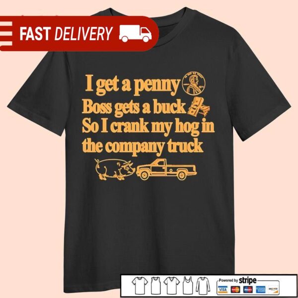 I get a penny boss gets a buck so I crank my hog shirt - available at - rugbyfanstore.com