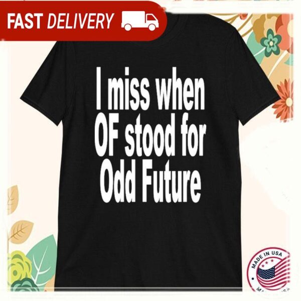 I Miss When Of Stood For Odd Future T-shirts - available at - rugbyfanstore.com