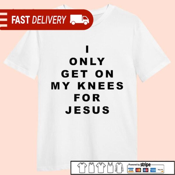 I only get on my knees for Jesus shirt - available at - rugbyfanstore.com