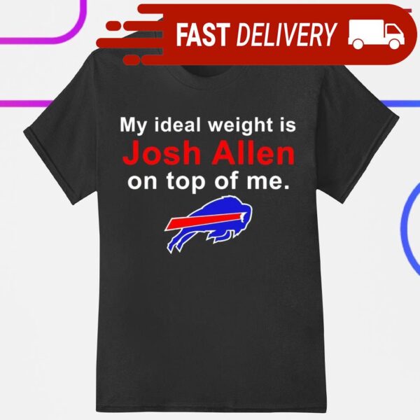 My ideal weight is Josh Allen on top of me Buffalo Bills shirt - available at - rugbyfanstore.com