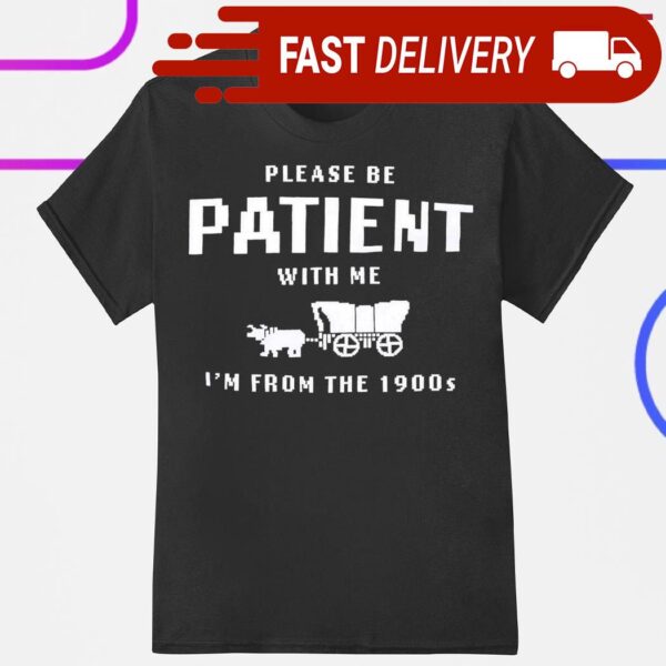 Please be patient with me I’m from the 1900s shirt - available at - rugbyfanstore.com