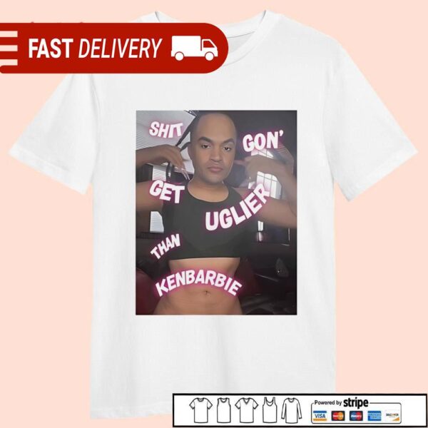 Sht gon get uglier than ken barbie shirt - available at - rugbyfanstore.com