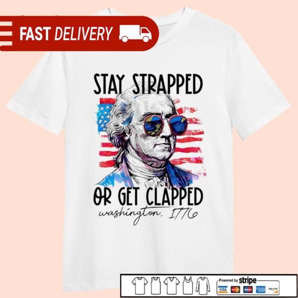 Stay strapped or get clapped George Washington USA flag shirt - available at - rugbyfanstore.com