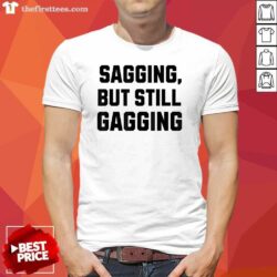 Awesome Sagging But Still Gagging Inappropriate T-Shirt